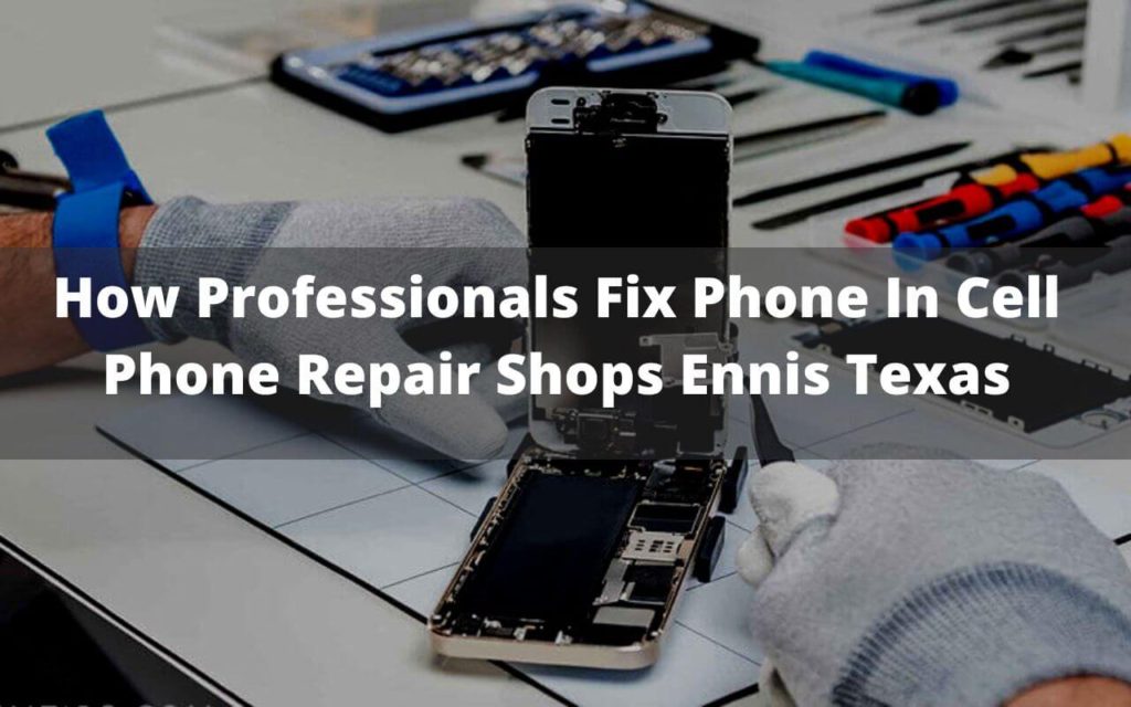 How Professionals Fix Phone In Cell Phone Repair Shops Ennis Texas